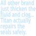 All other brand just thicken the fluid and clog… Titan actually repairs the seals safely.