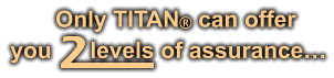 Only TITAN can offer you      levels of assurance… 2