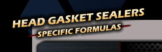 HEAD GASKET SEALERS SPECIFIC FORMULAS
